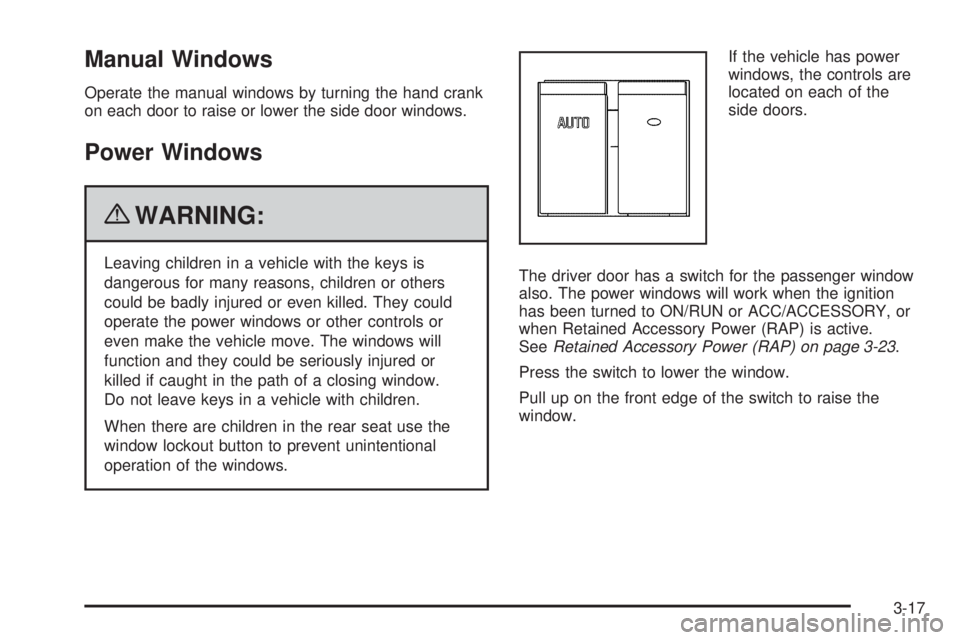 GMC SAVANA 2010 Owners Manual Manual Windows
Operate the manual windows by turning the hand crank
on each door to raise or lower the side door windows.
Power Windows
{WARNING:
Leaving children in a vehicle with the keys is
dangero GMC SAVANA 2010 Owners Manual Manual Windows
Operate the manual windows by turning the hand crank
on each door to raise or lower the side door windows.
Power Windows
{WARNING:
Leaving children in a vehicle with the keys is
dangero