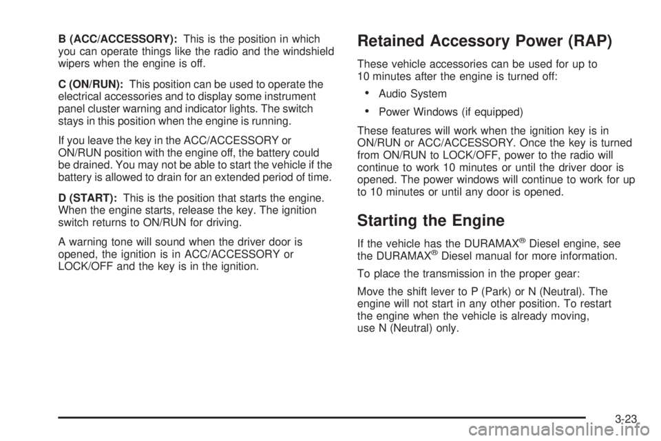 GMC SAVANA 2010 Owners Manual B (ACC/ACCESSORY):This is the position in which
you can operate things like the radio and the windshield
wipers when the engine is off.
C (ON/RUN):This position can be used to operate the
electrical a GMC SAVANA 2010 Owners Manual B (ACC/ACCESSORY):This is the position in which
you can operate things like the radio and the windshield
wipers when the engine is off.
C (ON/RUN):This position can be used to operate the
electrical a