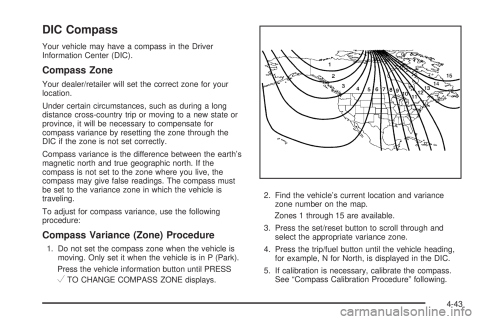 GMC SAVANA 2010 Owners Manual DIC Compass
Your vehicle may have a compass in the Driver
Information Center (DIC).
Compass Zone
Your dealer/retailer will set the correct zone for your
location.
Under certain circumstances, such as GMC SAVANA 2010 Owners Manual DIC Compass
Your vehicle may have a compass in the Driver
Information Center (DIC).
Compass Zone
Your dealer/retailer will set the correct zone for your
location.
Under certain circumstances, such as