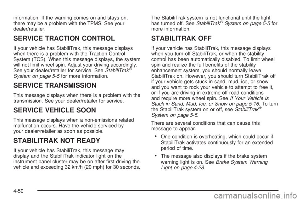 GMC SAVANA 2010 Owners Manual information. If the warning comes on and stays on,
there may be a problem with the TPMS. See your
dealer/retailer.
SERVICE TRACTION CONTROL
If your vehicle has StabiliTrak, this message displays
when GMC SAVANA 2010 Owners Manual information. If the warning comes on and stays on,
there may be a problem with the TPMS. See your
dealer/retailer.
SERVICE TRACTION CONTROL
If your vehicle has StabiliTrak, this message displays
when