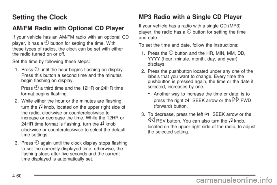 GMC SAVANA 2010 Owners Manual Setting the Clock
AM/FM Radio with Optional CD Player
If your vehicle has an AM/FM radio with an optional CD
player, it has a
Hbutton for setting the time. With
these types of radios, the clock can be GMC SAVANA 2010 Owners Manual Setting the Clock
AM/FM Radio with Optional CD Player
If your vehicle has an AM/FM radio with an optional CD
player, it has a
Hbutton for setting the time. With
these types of radios, the clock can be