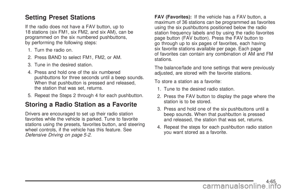 GMC SAVANA 2010 Owners Manual Setting Preset Stations
If the radio does not have a FAV button, up to
18 stations (six FM1, six FM2, and six AM), can be
programmed on the six numbered pushbuttons,
by performing the following steps: GMC SAVANA 2010 Owners Manual Setting Preset Stations
If the radio does not have a FAV button, up to
18 stations (six FM1, six FM2, and six AM), can be
programmed on the six numbered pushbuttons,
by performing the following steps: