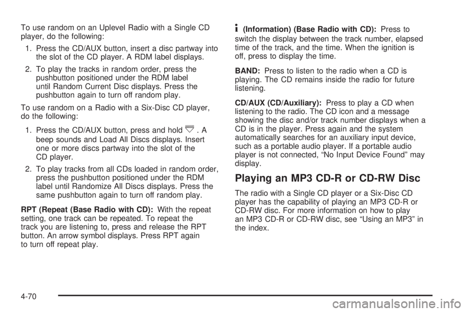 GMC SAVANA 2010 Owners Manual To use random on an Uplevel Radio with a Single CD
player, do the following:
1. Press the CD/AUX button, insert a disc partway into
the slot of the CD player. A RDM label displays.
2. To play the trac GMC SAVANA 2010 Owners Manual To use random on an Uplevel Radio with a Single CD
player, do the following:
1. Press the CD/AUX button, insert a disc partway into
the slot of the CD player. A RDM label displays.
2. To play the trac