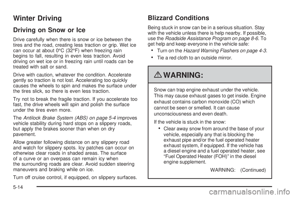 GMC SAVANA 2010 Owners Manual Winter Driving
Driving on Snow or Ice
Drive carefully when there is snow or ice between the
tires and the road, creating less traction or grip. Wet ice
can occur at about 0°C (32°F) when freezing ra GMC SAVANA 2010 Owners Manual Winter Driving
Driving on Snow or Ice
Drive carefully when there is snow or ice between the
tires and the road, creating less traction or grip. Wet ice
can occur at about 0°C (32°F) when freezing ra