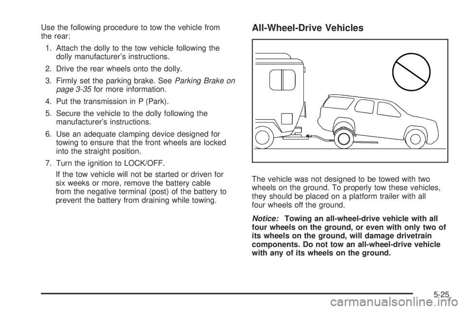 GMC SAVANA 2010 Owners Manual Use the following procedure to tow the vehicle from
the rear:
1. Attach the dolly to the tow vehicle following the
dolly manufacturer’s instructions.
2. Drive the rear wheels onto the dolly.
3. Firm GMC SAVANA 2010 Owners Manual Use the following procedure to tow the vehicle from
the rear:
1. Attach the dolly to the tow vehicle following the
dolly manufacturer’s instructions.
2. Drive the rear wheels onto the dolly.
3. Firm