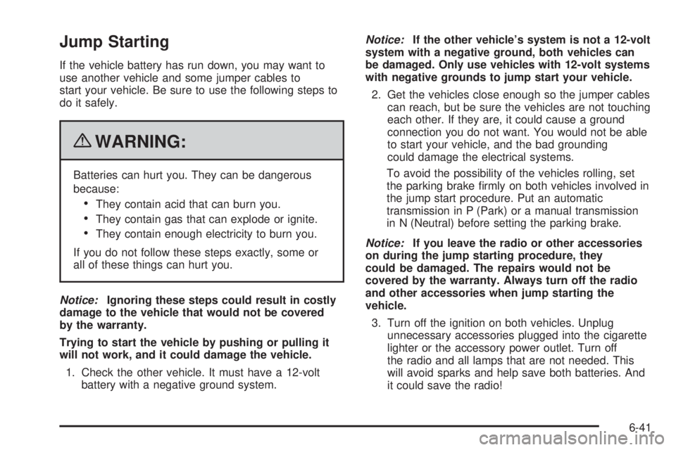 GMC SAVANA 2010 Owners Manual Jump Starting
If the vehicle battery has run down, you may want to
use another vehicle and some jumper cables to
start your vehicle. Be sure to use the following steps to
do it safely.
{WARNING:
Batte GMC SAVANA 2010 Owners Manual Jump Starting
If the vehicle battery has run down, you may want to
use another vehicle and some jumper cables to
start your vehicle. Be sure to use the following steps to
do it safely.
{WARNING:
Batte