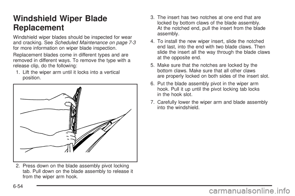GMC SAVANA 2010 Owners Manual Windshield Wiper Blade
Replacement
Windshield wiper blades should be inspected for wear
and cracking. SeeScheduled Maintenance on page 7-3
for more information on wiper blade inspection.
Replacement b GMC SAVANA 2010 Owners Manual Windshield Wiper Blade
Replacement
Windshield wiper blades should be inspected for wear
and cracking. SeeScheduled Maintenance on page 7-3
for more information on wiper blade inspection.
Replacement b