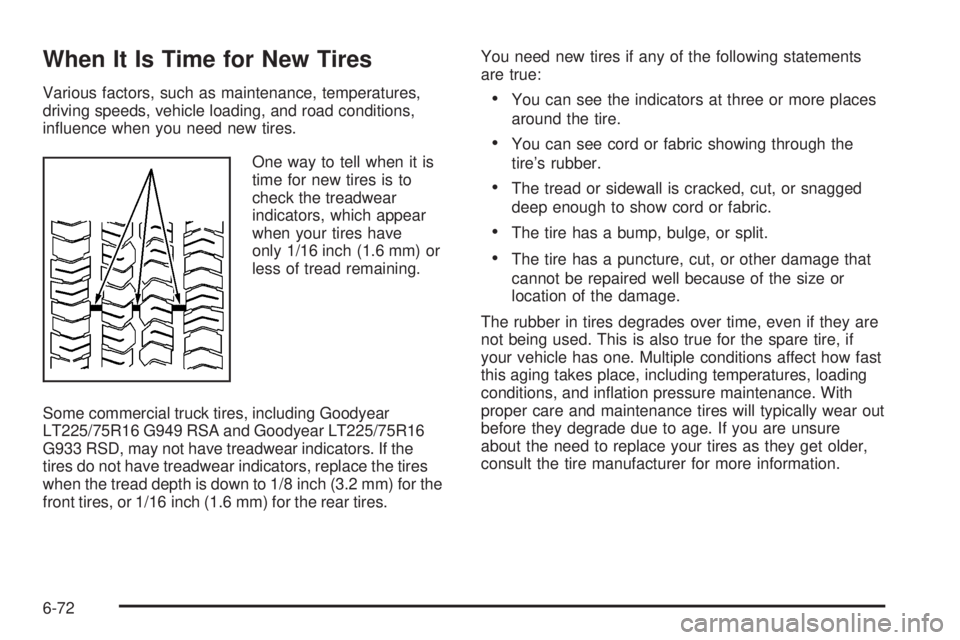 GMC SAVANA 2010 Owners Manual When It Is Time for New Tires
Various factors, such as maintenance, temperatures,
driving speeds, vehicle loading, and road conditions,
influence when you need new tires.
One way to tell when it is
t GMC SAVANA 2010 Owners Manual When It Is Time for New Tires
Various factors, such as maintenance, temperatures,
driving speeds, vehicle loading, and road conditions,
influence when you need new tires.
One way to tell when it is
t