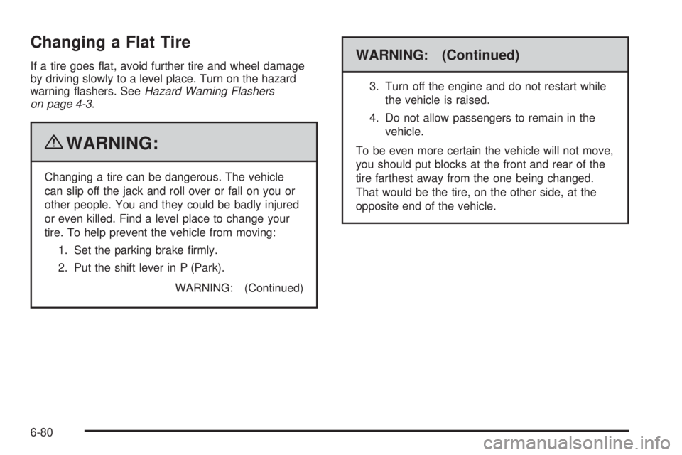 GMC SAVANA 2010  Owners Manual Changing a Flat Tire
If a tire goes ﬂat, avoid further tire and wheel damage
by driving slowly to a level place. Turn on the hazard
warning ﬂashers. SeeHazard Warning Flashers
on page 4-3.
{WARNIN
