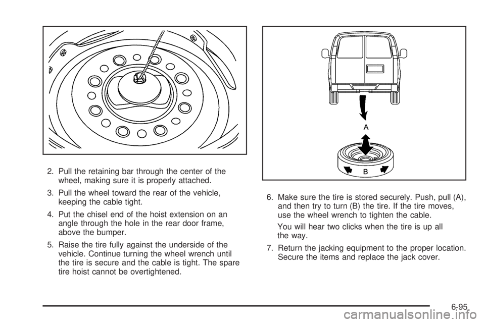GMC SAVANA 2010  Owners Manual 2. Pull the retaining bar through the center of the
wheel, making sure it is properly attached.
3. Pull the wheel toward the rear of the vehicle,
keeping the cable tight.
4. Put the chisel end of the 