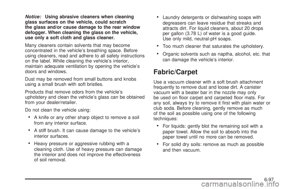 GMC SAVANA 2010  Owners Manual Notice:Using abrasive cleaners when cleaning
glass surfaces on the vehicle, could scratch
the glass and/or cause damage to the rear window
defogger. When cleaning the glass on the vehicle,
use only a 