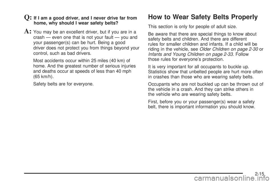GMC SAVANA 2010  Owners Manual Q:If I am a good driver, and I never drive far from
home, why should I wear safety belts?
A:You may be an excellent driver, but if you are in a
crash — even one that is not your fault — you and
yo