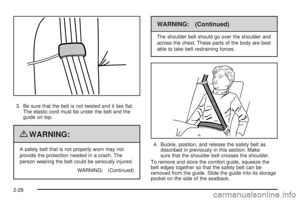 GMC SAVANA 2010  Owners Manual 3. Be sure that the belt is not twisted and it lies ﬂat.
The elastic cord must be under the belt and the
guide on top.
{WARNING:
A safety belt that is not properly worn may not
provide the protectio