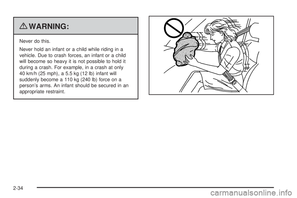 GMC SAVANA 2010  Owners Manual {WARNING:
Never do this.
Never hold an infant or a child while riding in a
vehicle. Due to crash forces, an infant or a child
will become so heavy it is not possible to hold it
during a crash. For exa