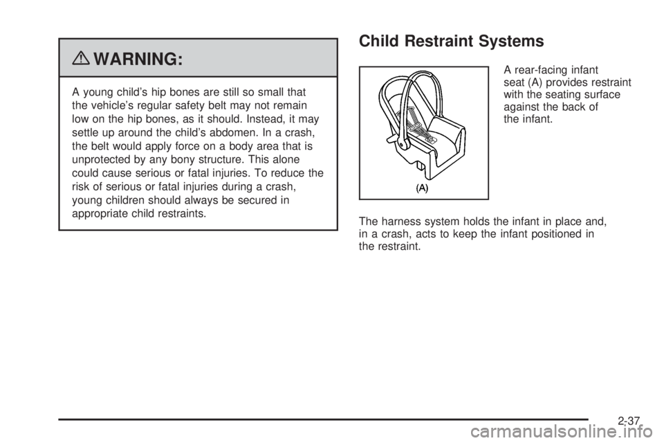 GMC SAVANA 2010  Owners Manual {WARNING:
A young child’s hip bones are still so small that
the vehicle’s regular safety belt may not remain
low on the hip bones, as it should. Instead, it may
settle up around the child’s abdo