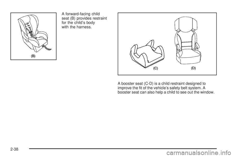 GMC SAVANA 2010  Owners Manual A forward-facing child
seat (B) provides restraint
for the child’s body
with the harness.
A booster seat (C-D) is a child restraint designed to
improve the ﬁt of the vehicle’s safety belt system