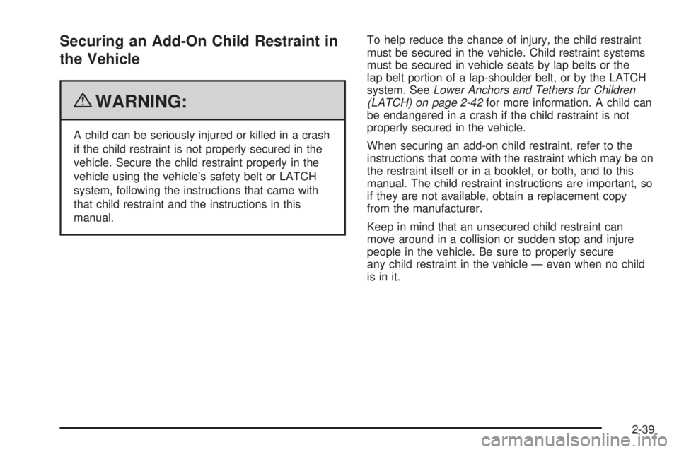 GMC SAVANA 2010  Owners Manual Securing an Add-On Child Restraint in
the Vehicle
{WARNING:
A child can be seriously injured or killed in a crash
if the child restraint is not properly secured in the
vehicle. Secure the child restra