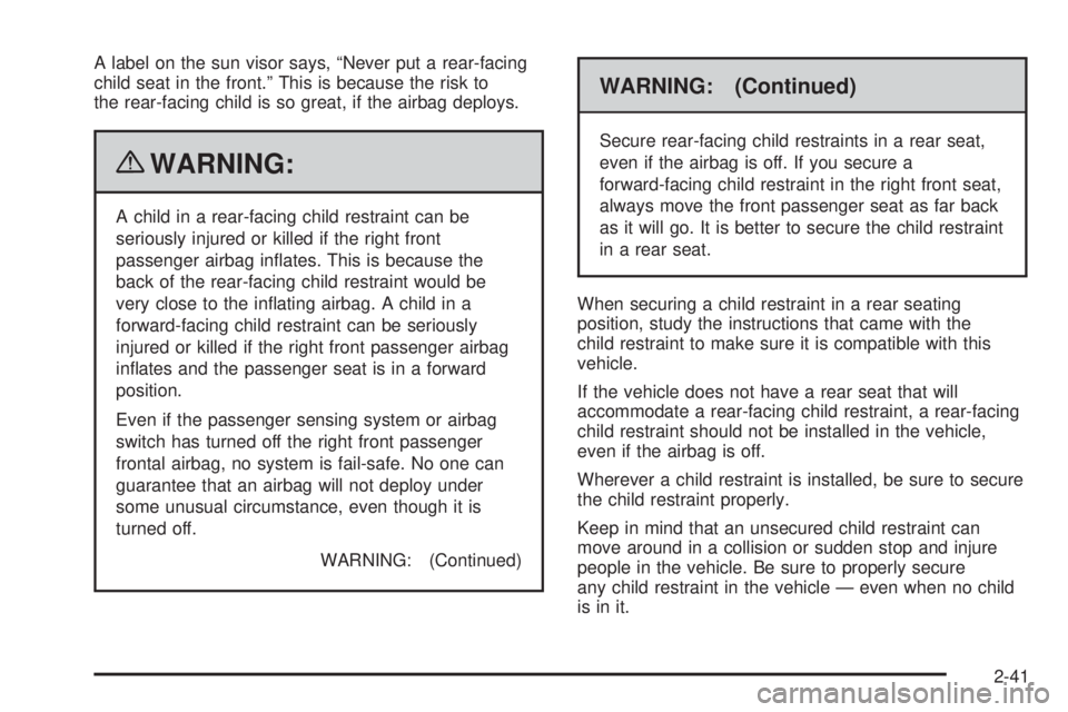 GMC SAVANA 2010  Owners Manual A label on the sun visor says, “Never put a rear-facing
child seat in the front.” This is because the risk to
the rear-facing child is so great, if the airbag deploys.
{WARNING:
A child in a rear-
