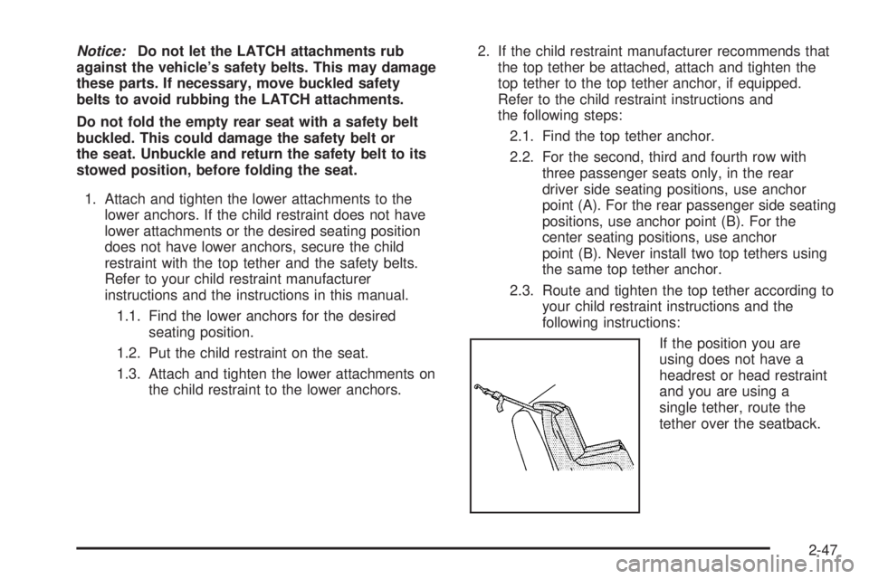 GMC SAVANA 2010  Owners Manual Notice:Do not let the LATCH attachments rub
against the vehicle’s safety belts. This may damage
these parts. If necessary, move buckled safety
belts to avoid rubbing the LATCH attachments.
Do not fo