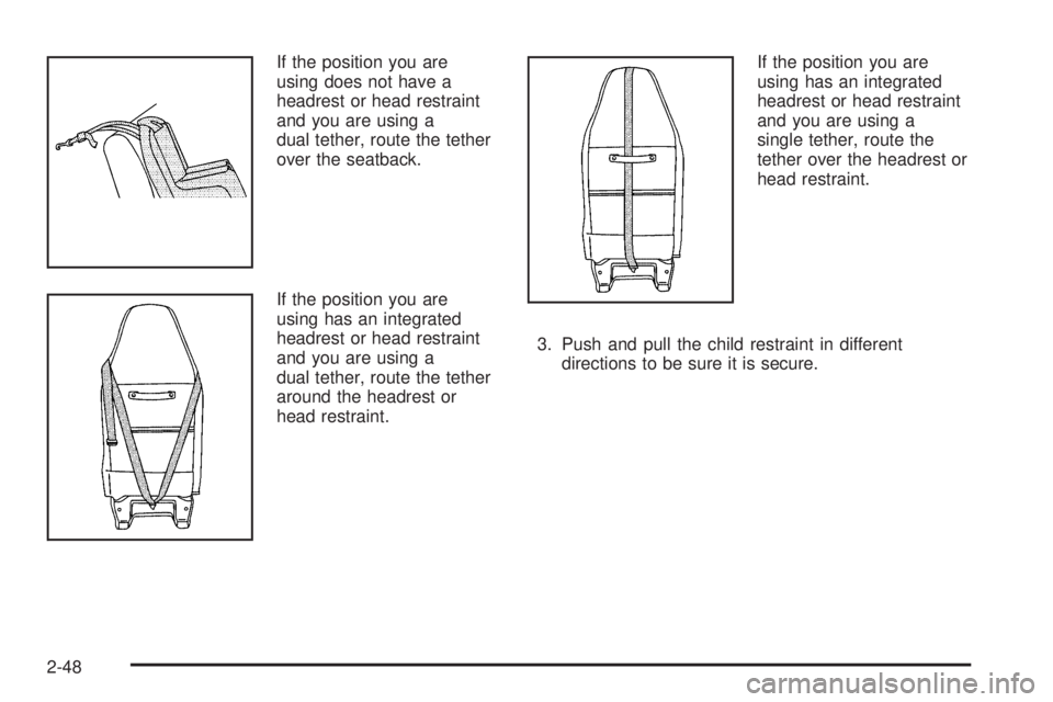 GMC SAVANA 2010  Owners Manual If the position you are
using does not have a
headrest or head restraint
and you are using a
dual tether, route the tether
over the seatback.
If the position you are
using has an integrated
headrest o