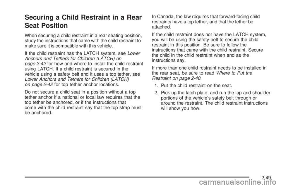 GMC SAVANA 2010 Owners Manual Securing a Child Restraint in a Rear
Seat Position
When securing a child restraint in a rear seating position,
study the instructions that came with the child restraint to
make sure it is compatible w GMC SAVANA 2010 Owners Manual Securing a Child Restraint in a Rear
Seat Position
When securing a child restraint in a rear seating position,
study the instructions that came with the child restraint to
make sure it is compatible w