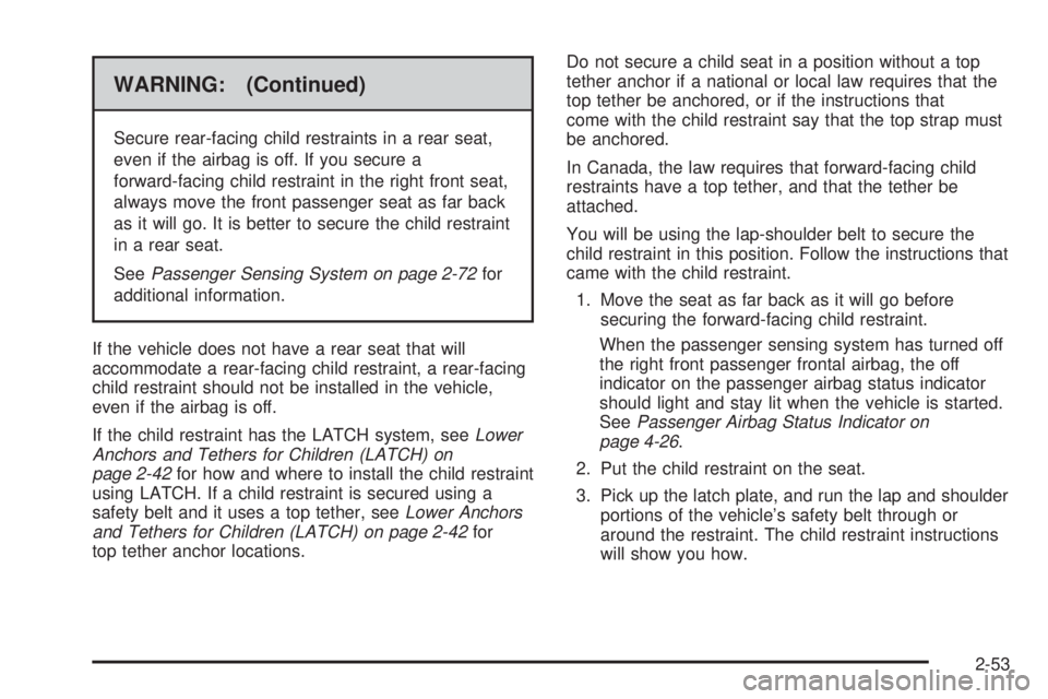 GMC SAVANA 2010 Owners Manual WARNING: (Continued)
Secure rear-facing child restraints in a rear seat,
even if the airbag is off. If you secure a
forward-facing child restraint in the right front seat,
always move the front passen GMC SAVANA 2010 Owners Manual WARNING: (Continued)
Secure rear-facing child restraints in a rear seat,
even if the airbag is off. If you secure a
forward-facing child restraint in the right front seat,
always move the front passen