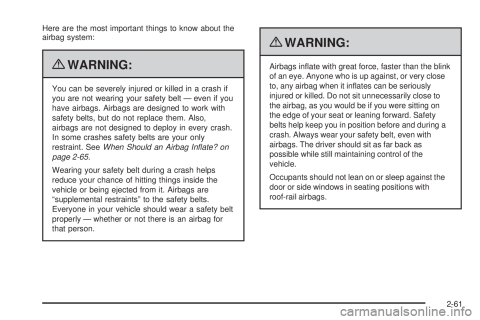 GMC SAVANA 2010  Owners Manual Here are the most important things to know about the
airbag system:
{WARNING:
You can be severely injured or killed in a crash if
you are not wearing your safety belt — even if you
have airbags. Air