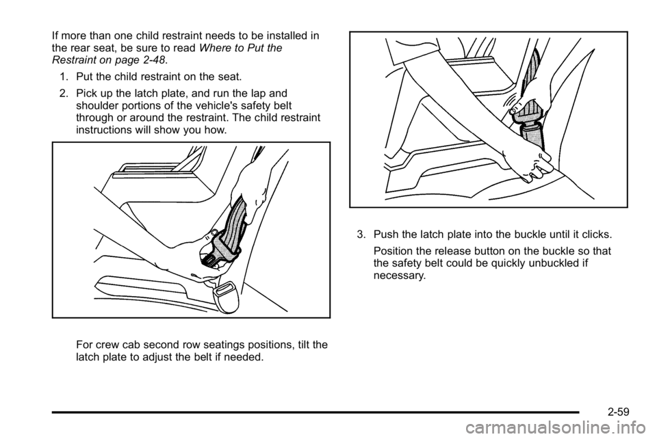GMC SIERRA 2010  Owners Manual If more than one child restraint needs to be installed in
the rear seat, be sure to readWhere to Put the
Restraint on page 2‑48.
1. Put the child restraint on the seat.
2. Pick up the latch plate, a