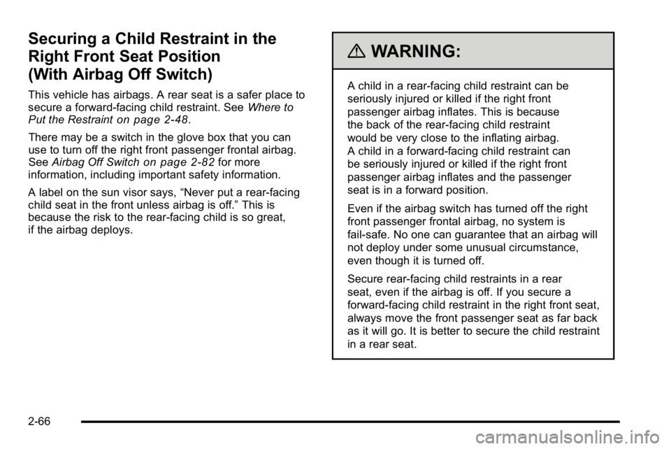 GMC SIERRA 2010  Owners Manual Securing a Child Restraint in the
Right Front Seat Position
(With Airbag Off Switch)
This vehicle has airbags. A rear seat is a safer place to
secure a forward-facing child restraint. SeeWhere to
Put 