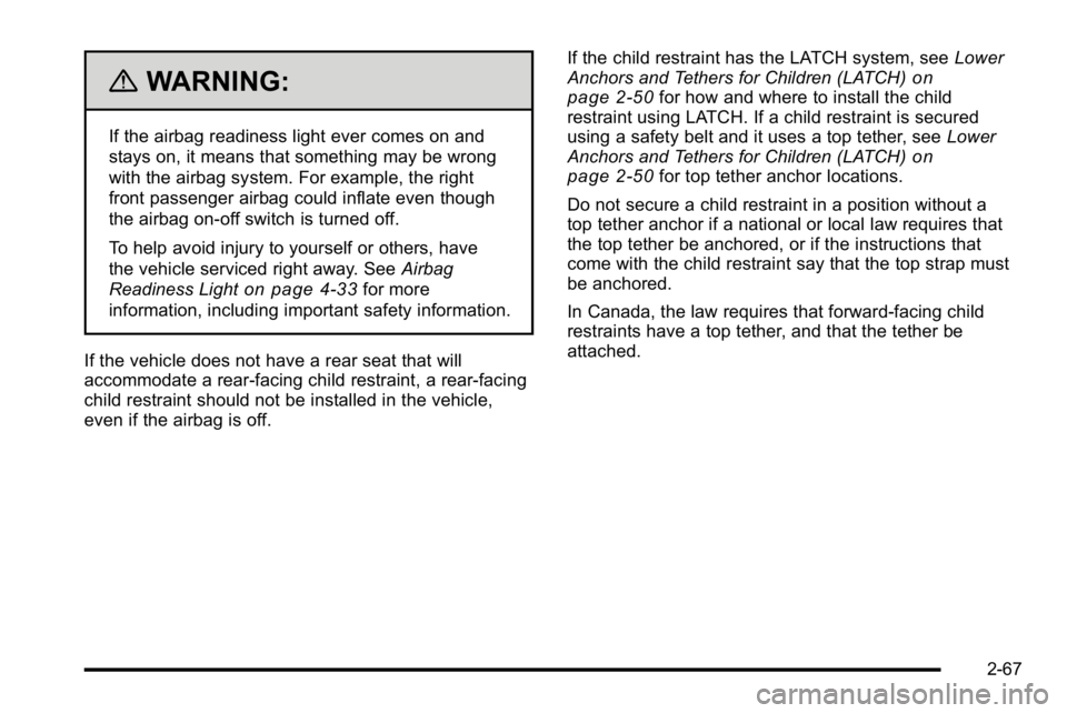 GMC SIERRA 2010  Owners Manual {WARNING:
If the airbag readiness light ever comes on and
stays on, it means that something may be wrong
with the airbag system. For example, the right
front passenger airbag could inflate even though