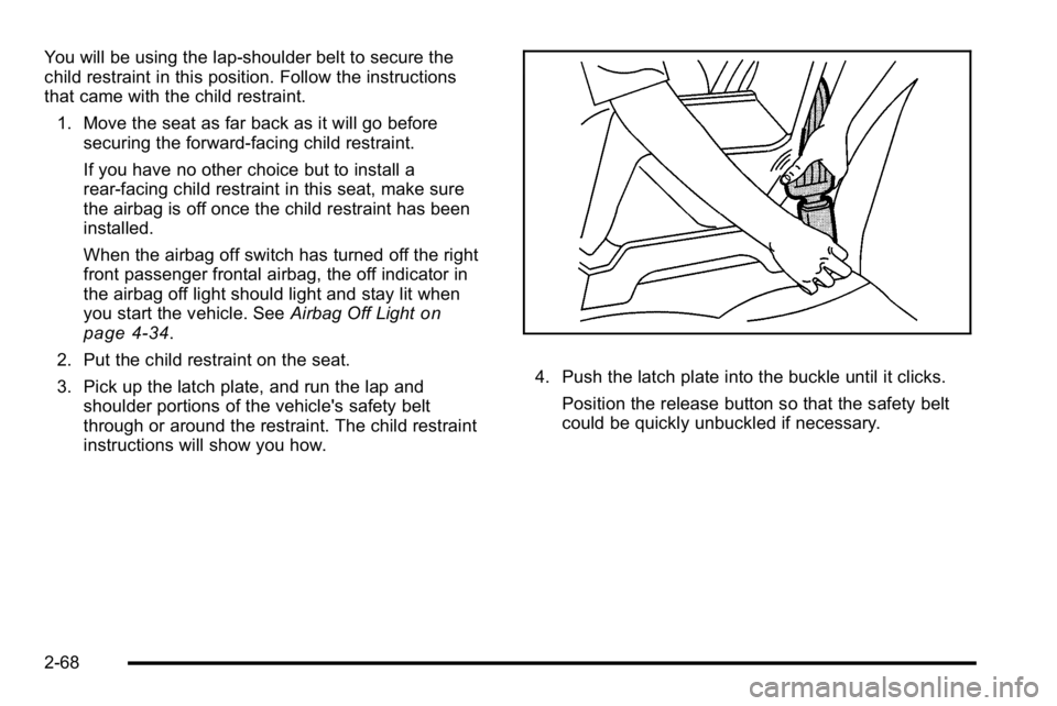 GMC SIERRA 2010  Owners Manual You will be using the lap-shoulder belt to secure the
child restraint in this position. Follow the instructions
that came with the child restraint.1. Move the seat as far back as it will go before sec