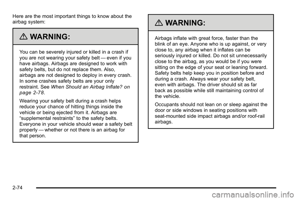 GMC SIERRA 2010  Owners Manual Here are the most important things to know about the
airbag system:
{WARNING:
You can be severely injured or killed in a crash if
you are not wearing your safety belt—even if you
have airbags. Airba
