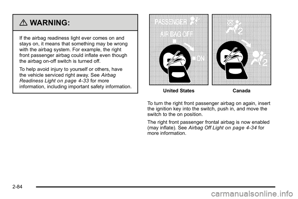 GMC SIERRA 2010  Owners Manual {WARNING:
If the airbag readiness light ever comes on and
stays on, it means that something may be wrong
with the airbag system. For example, the right
front passenger airbag could inflate even though