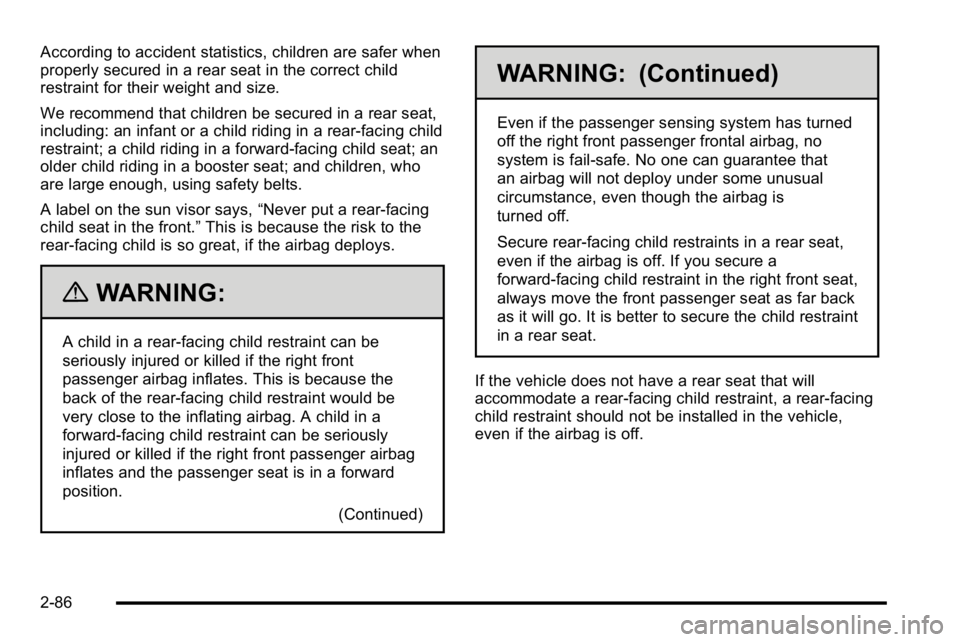 GMC SIERRA 2010  Owners Manual According to accident statistics, children are safer when
properly secured in a rear seat in the correct child
restraint for their weight and size.
We recommend that children be secured in a rear seat