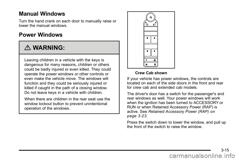 GMC SIERRA 2010  Owners Manual Manual Windows
Turn the hand crank on each door to manually raise or
lower the manual windows.
Power Windows
{WARNING:
Leaving children in a vehicle with the keys is
dangerous for many reasons, childr