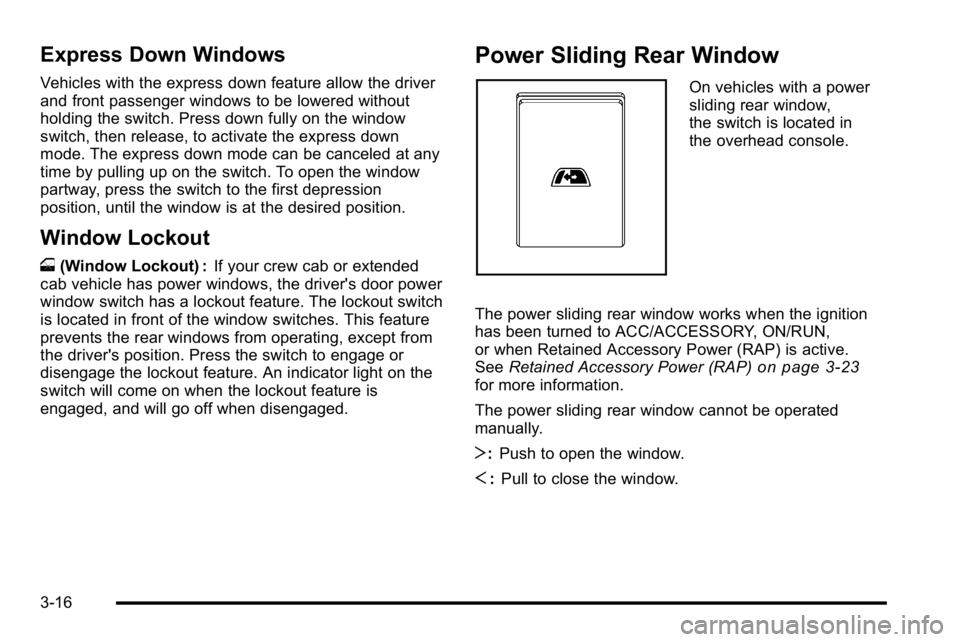 GMC SIERRA 2010  Owners Manual Express Down Windows
Vehicles with the express down feature allow the driver
and front passenger windows to be lowered without
holding the switch. Press down fully on the window
switch, then release, 