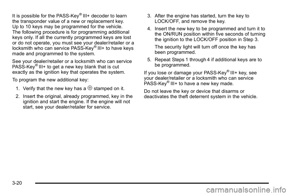 GMC SIERRA 2010  Owners Manual It is possible for the PASS-Key®III+ decoder to learn
the transponder value of a new or replacement key.
Up to 10 keys may be programmed for the vehicle.
The following procedure is for programming ad