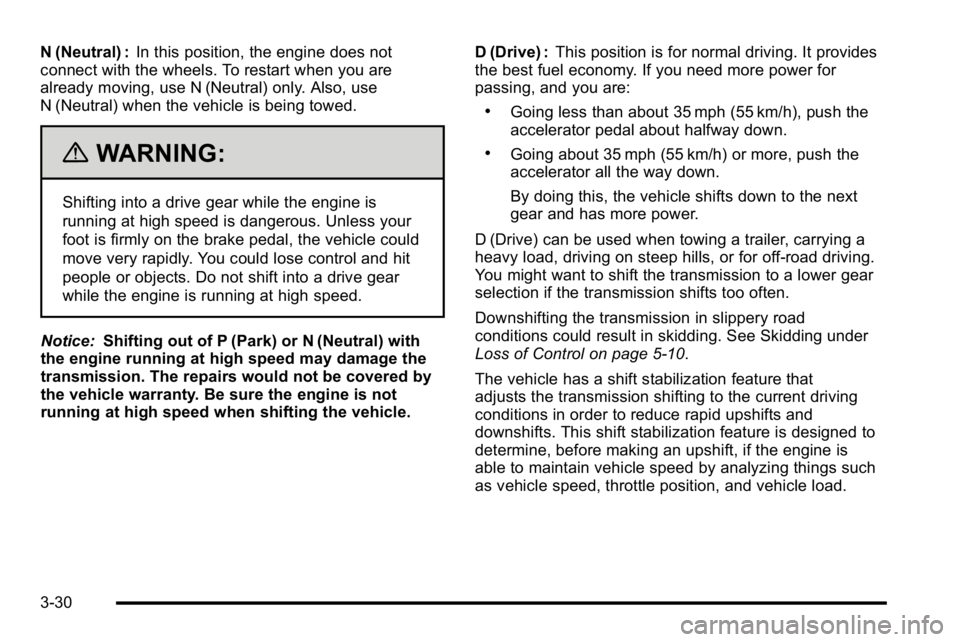 GMC SIERRA 2010  Owners Manual N (Neutral) :In this position, the engine does not
connect with the wheels. To restart when you are
already moving, use N (Neutral) only. Also, use
N (Neutral) when the vehicle is being towed.
{WARNIN