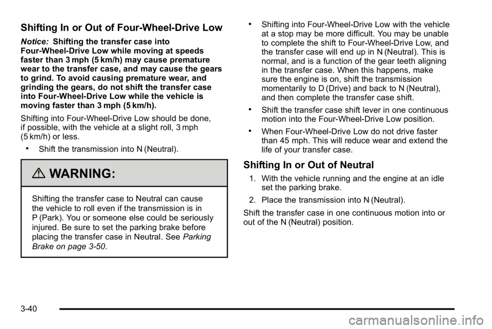 GMC SIERRA 2010  Owners Manual Shifting In or Out of Four-Wheel-Drive Low
Notice:Shifting the transfer case into
Four-Wheel-Drive Low while moving at speeds
faster than 3 mph (5 km/h) may cause premature
wear to the transfer case, 