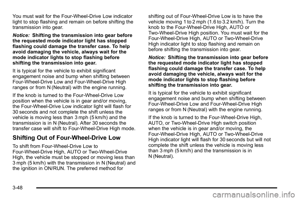 GMC SIERRA 2010  Owners Manual You must wait for the Four-Wheel-Drive Low indicator
light to stop flashing and remain on before shifting the
transmission into gear.
Notice:Shifting the transmission into gear before
the requested mo