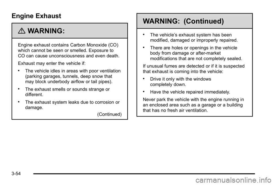 GMC SIERRA 2010  Owners Manual Engine Exhaust
{WARNING:
Engine exhaust contains Carbon Monoxide (CO)
which cannot be seen or smelled. Exposure to
CO can cause unconsciousness and even death.
Exhaust may enter the vehicle if:
.The v