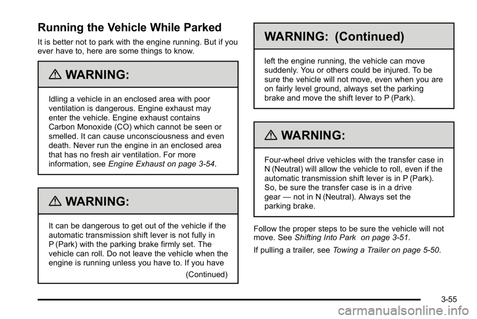 GMC SIERRA 2010  Owners Manual Running the Vehicle While Parked
It is better not to park with the engine running. But if you
ever have to, here are some things to know.
{WARNING:
Idling a vehicle in an enclosed area with poor
venti