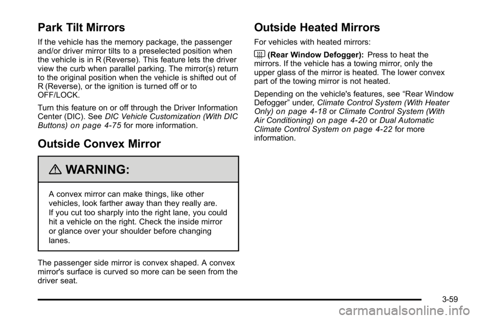 GMC SIERRA 2010  Owners Manual Park Tilt Mirrors
If the vehicle has the memory package, the passenger
and/or driver mirror tilts to a preselected position when
the vehicle is in R (Reverse). This feature lets the driver
view the cu