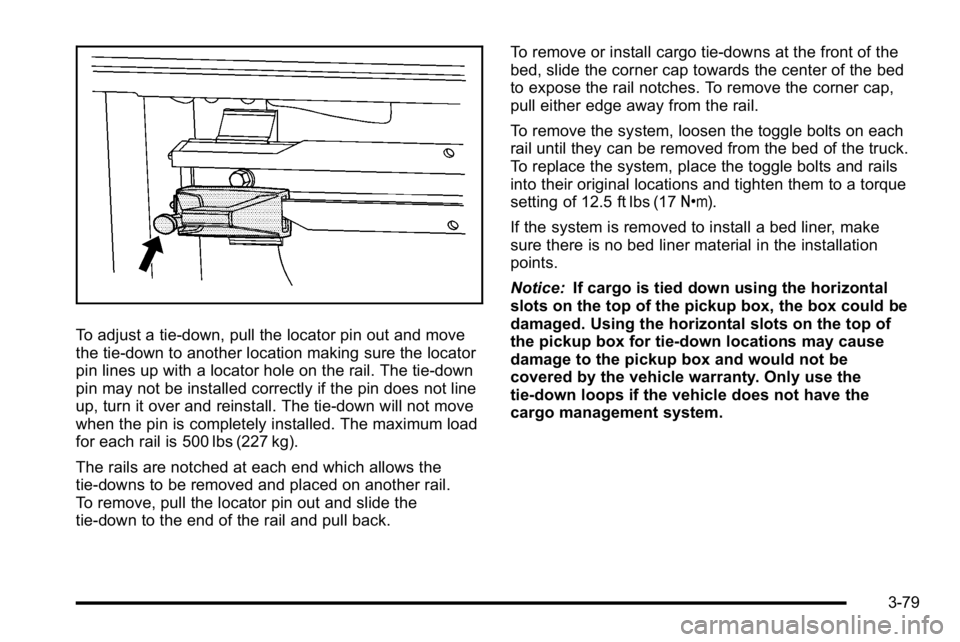 GMC SIERRA 2010  Owners Manual To adjust a tie-down, pull the locator pin out and move
the tie-down to another location making sure the locator
pin lines up with a locator hole on the rail. The tie-down
pin may not be installed cor