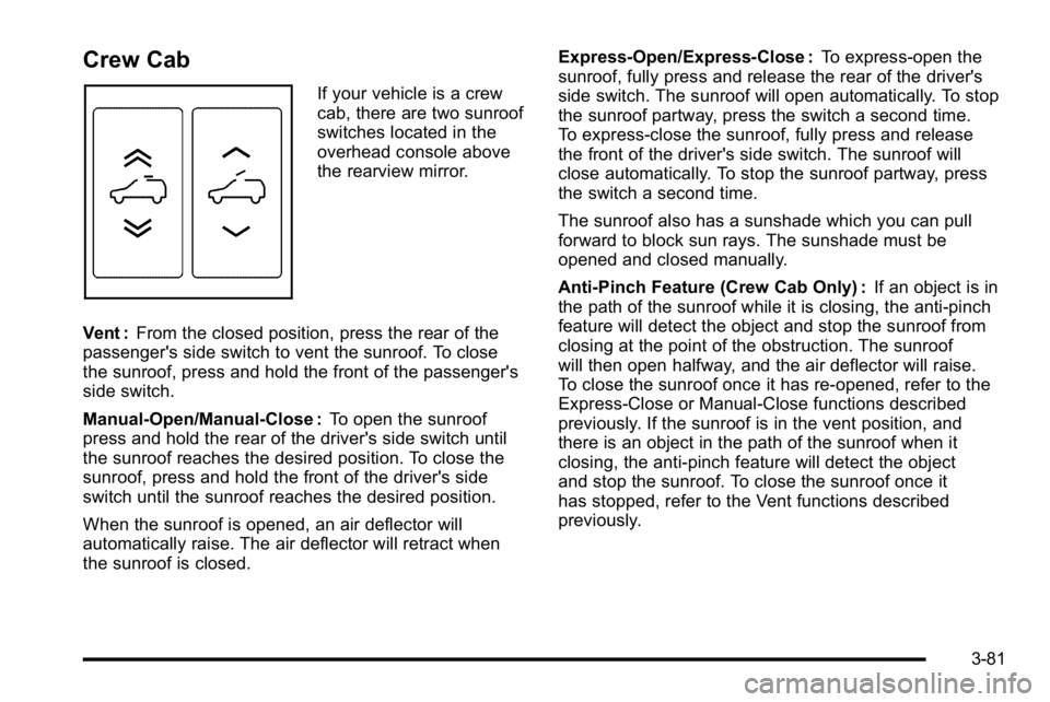 GMC SIERRA 2010  Owners Manual Crew Cab
If your vehicle is a crew
cab, there are two sunroof
switches located in the
overhead console above
the rearview mirror.
Vent : From the closed position, press the rear of the
passenger's