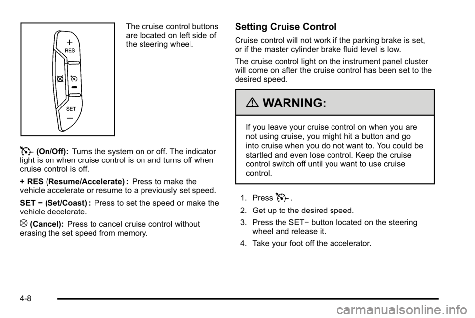 GMC SIERRA 2010  Owners Manual The cruise control buttons
are located on left side of
the steering wheel.
T(On/Off):Turns the system on or off. The indicator
light is on when cruise control is on and turns off when
cruise control i