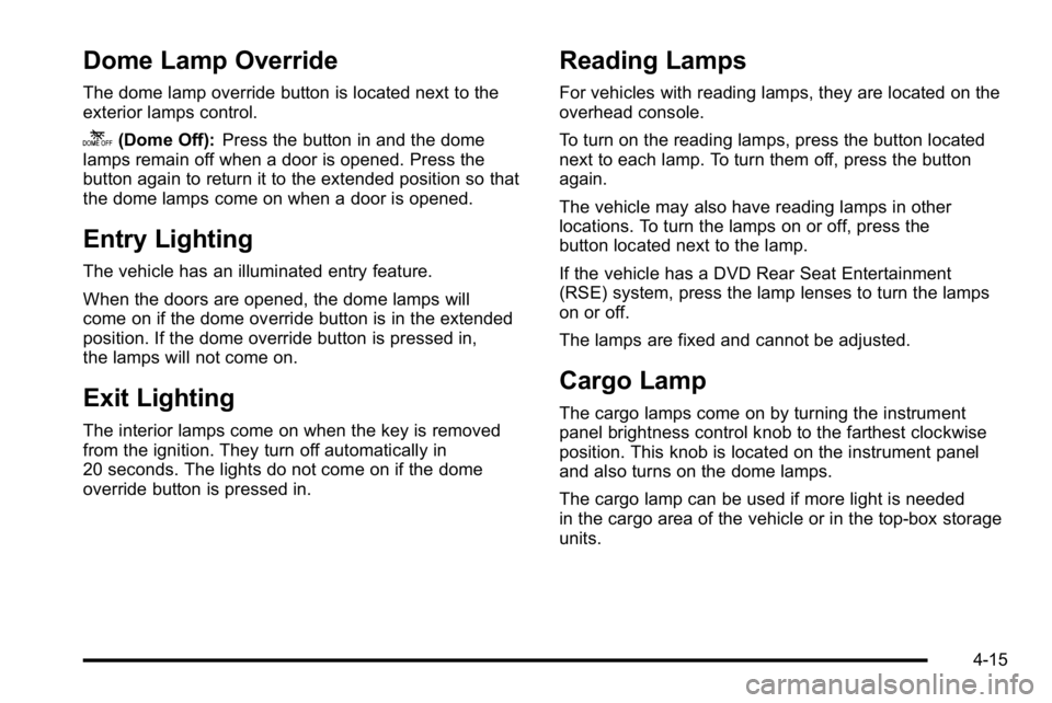 GMC SIERRA 2010  Owners Manual Dome Lamp Override
The dome lamp override button is located next to the
exterior lamps control.
k(Dome Off):Press the button in and the dome
lamps remain off when a door is opened. Press the
button ag