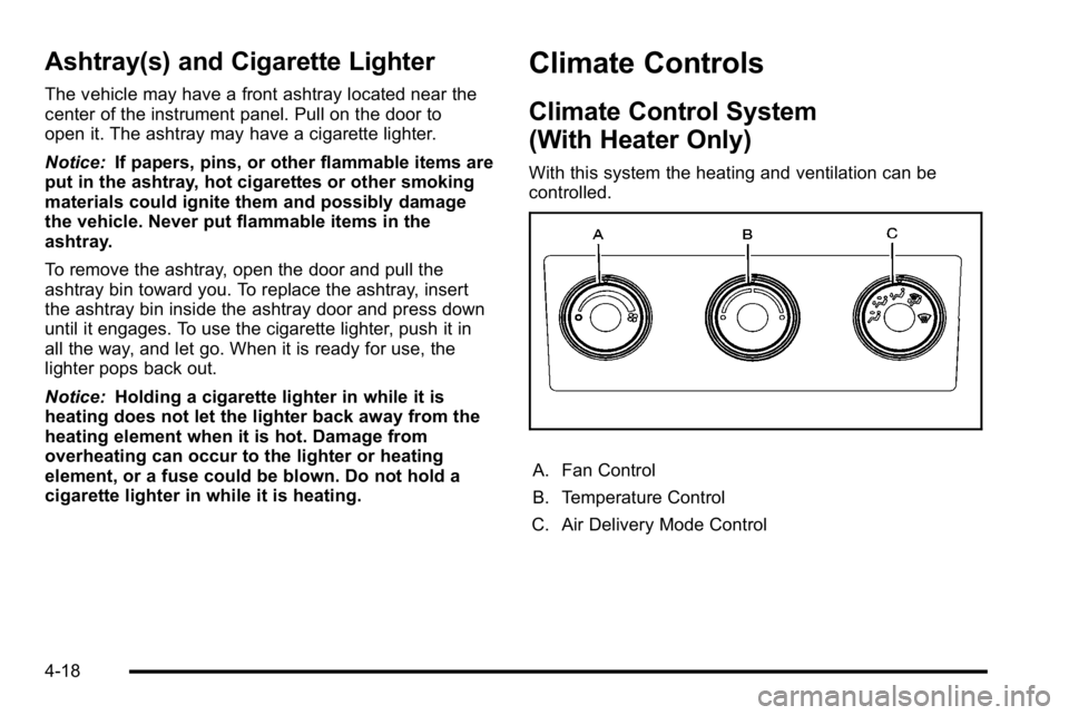 GMC SIERRA 2010  Owners Manual Ashtray(s) and Cigarette Lighter
The vehicle may have a front ashtray located near the
center of the instrument panel. Pull on the door to
open it. The ashtray may have a cigarette lighter.
Notice:If 