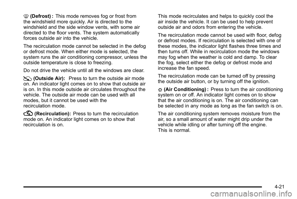 GMC SIERRA 2010  Owners Manual 0(Defrost) : This mode removes fog or frost from
the windshield more quickly. Air is directed to the
windshield and the side window vents, with some air
directed to the floor vents. The system automat