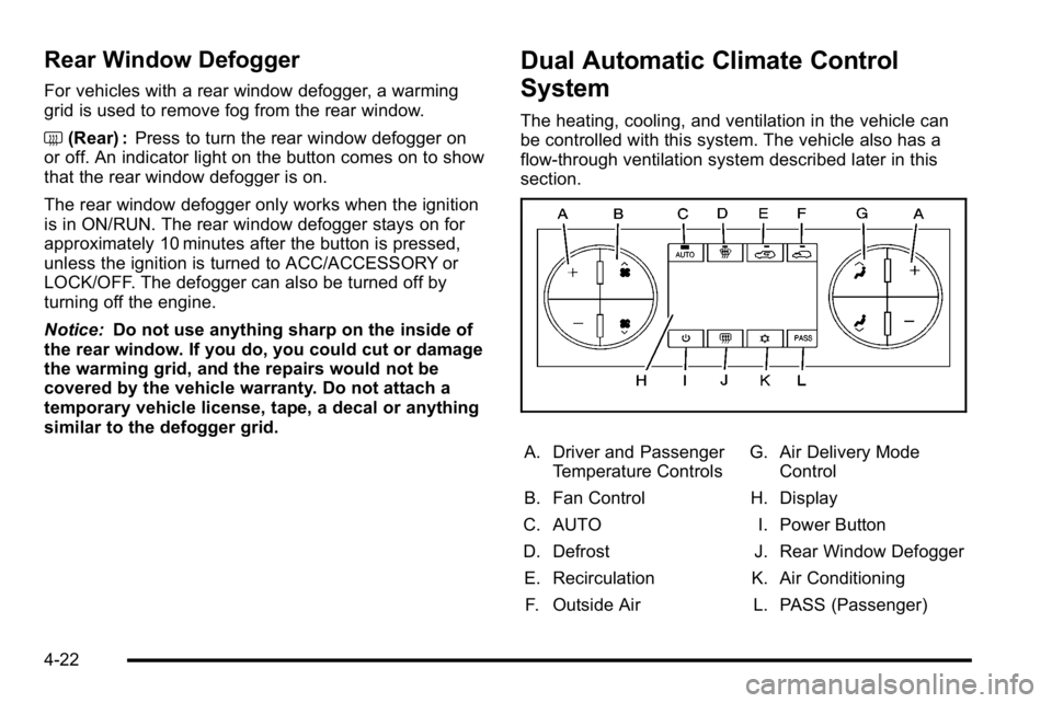 GMC SIERRA 2010  Owners Manual Rear Window Defogger
For vehicles with a rear window defogger, a warming
grid is used to remove fog from the rear window.
<(Rear) : Press to turn the rear window defogger on
or off. An indicator light